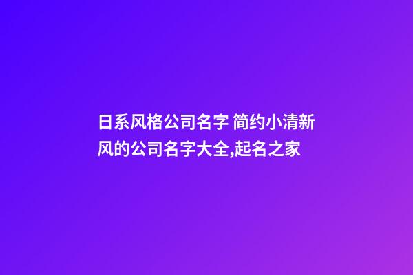 日系风格公司名字 简约小清新风的公司名字大全,起名之家-第1张-公司起名-玄机派